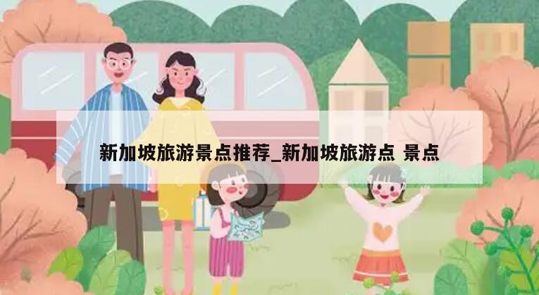 新加坡旅游景點推薦_新加坡旅游點 景點
